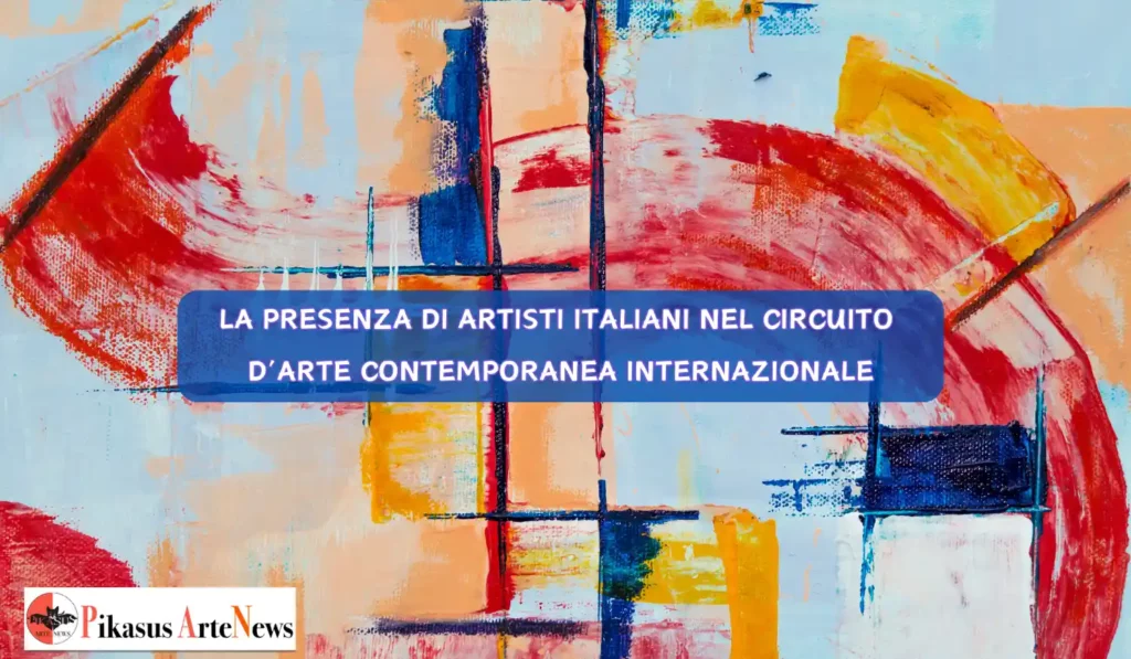 Artisti italiani contemporanei nel circuito d’arte internazionale