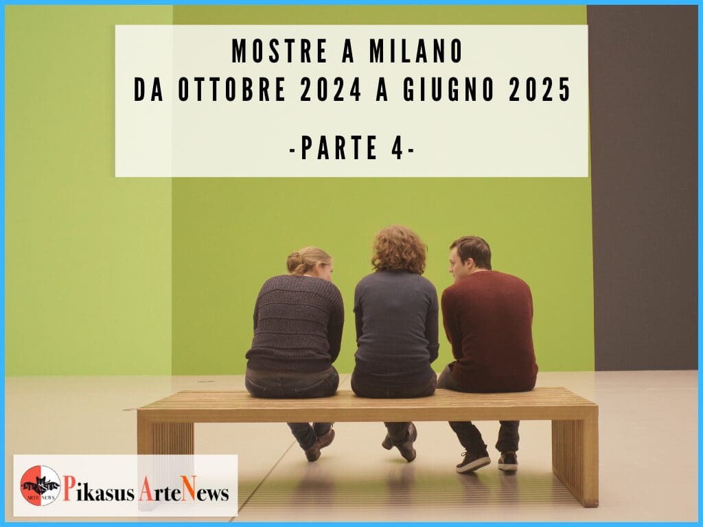 Principali esposizioni a Milano da ottobre 2024 a giugno 2025 – PARTE 4 –